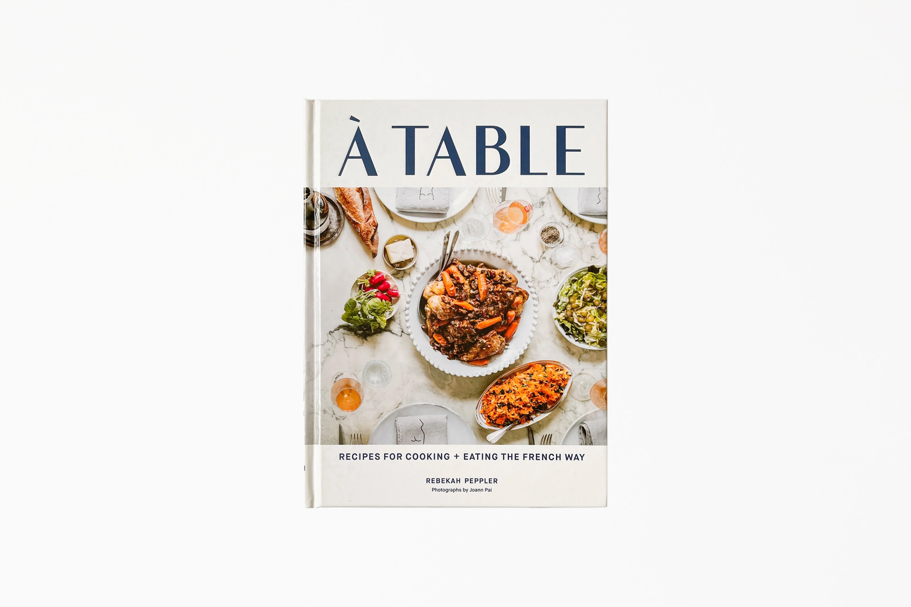 A Table: Recipes for Cooking + Eating the French Way
